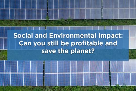 Social and Environmental Impact: Can you still be profitable and save the planet?